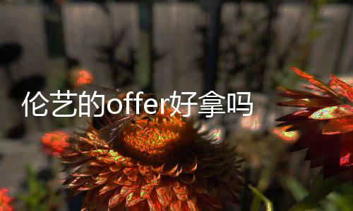 伦艺的offer好拿吗？